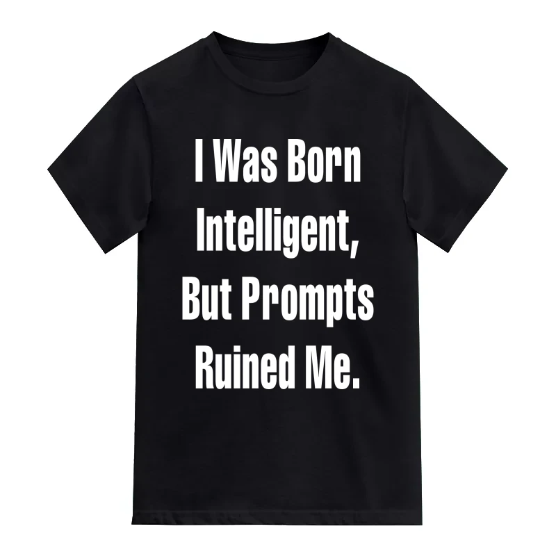 I Was Born Intelligent But Prompts Ruined Me AI Humor T-Shirt