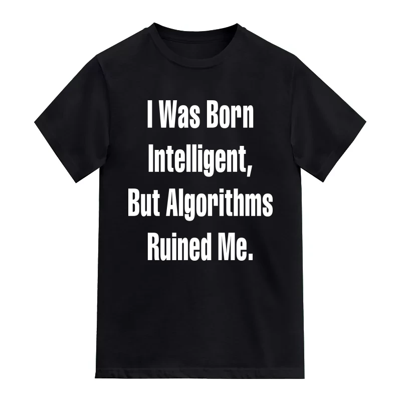 I Was Born Intelligent But Algoithms Ruined Me AI Humor T-Shirt