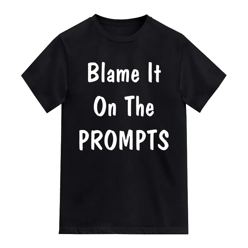 Blame It On The Prompts AI Humor T-Shirt
