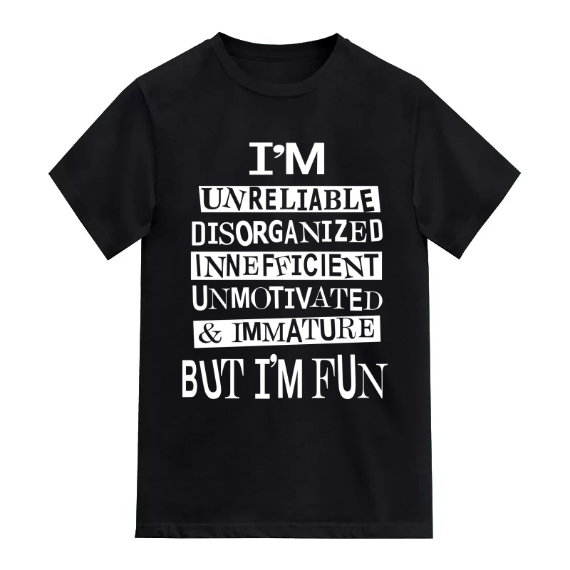 I'm Unreliable Disorganized Inefficient Unmotivated & Immature But I'm Fun Funny T-Shirt