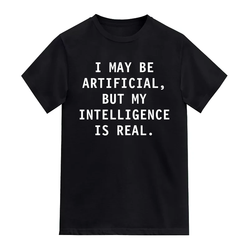I May Be Artificial, But My Intelligence Is Real AI Humour T-Shirt