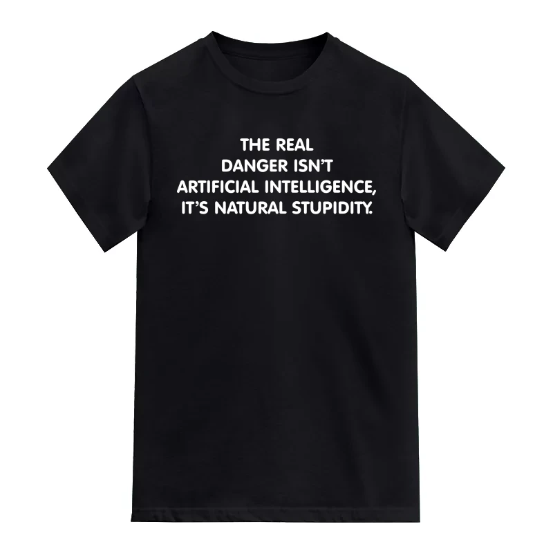 The Real Danger Isn't Artificial Intelligence, It's Natural Stupidity AI Humor T-Shirt