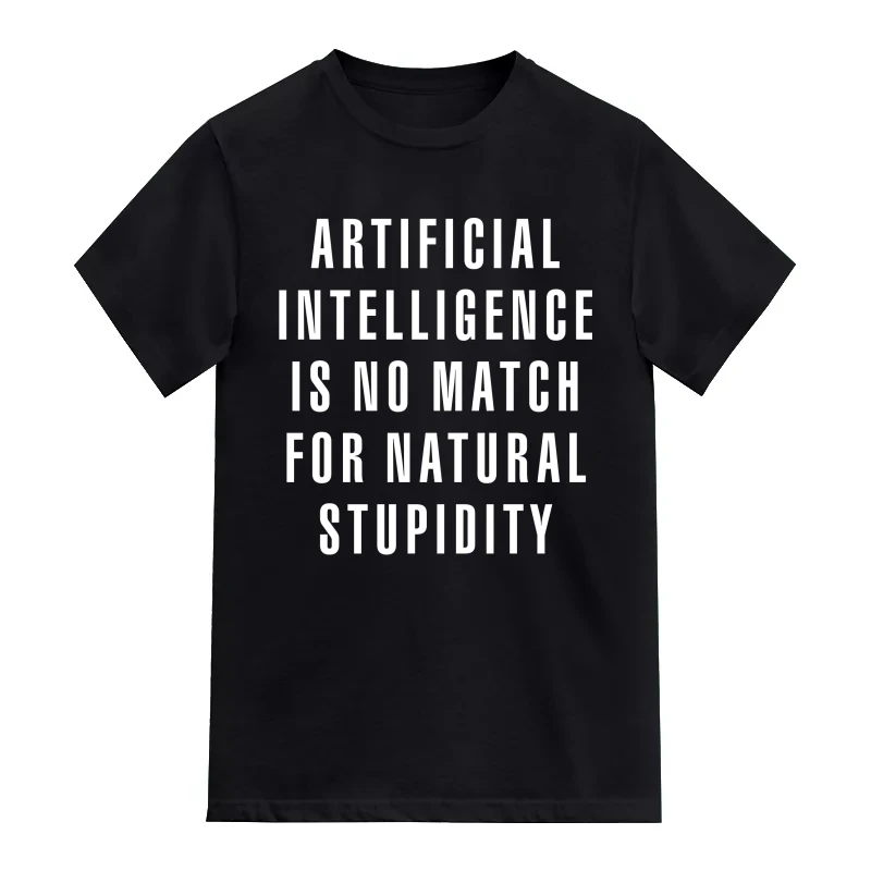 Artificial Intelligence Is No Match For Natural Stupidity AI Humor T-Shirt