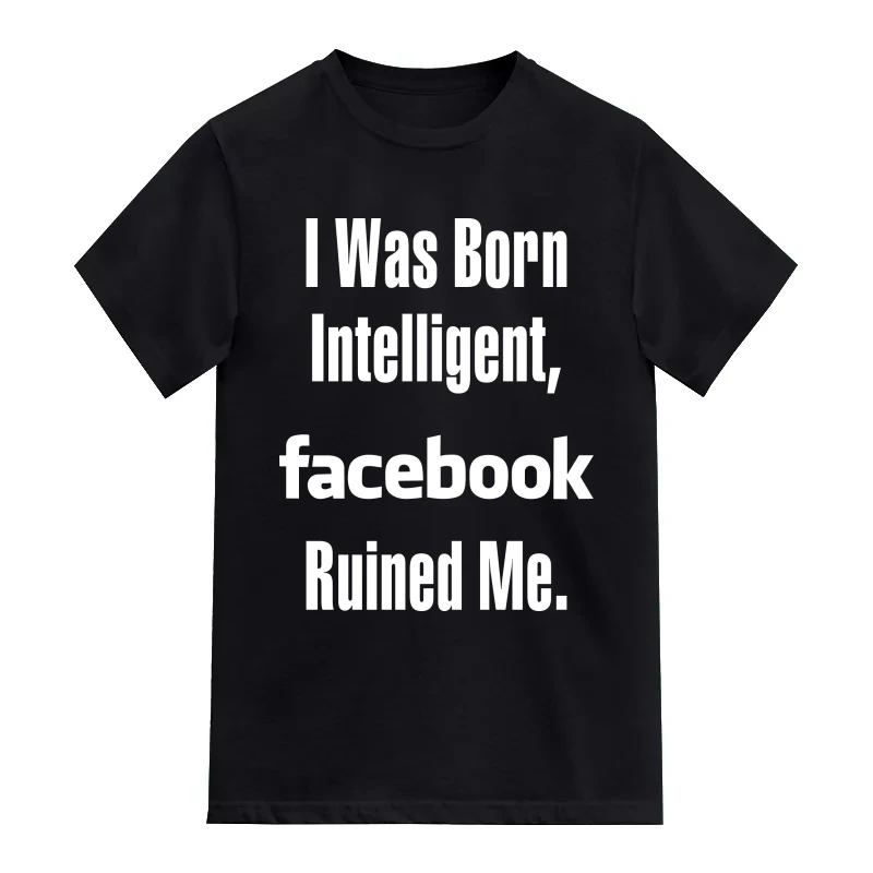 I Was Born Intelligent Facebook Ruined Me Funny T-Shirt