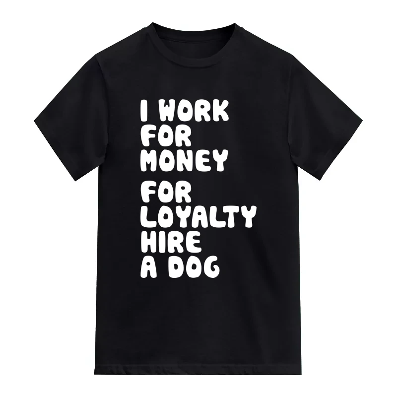 I Work For Money For Loyalty Hire A Dog Funny T-Shirt