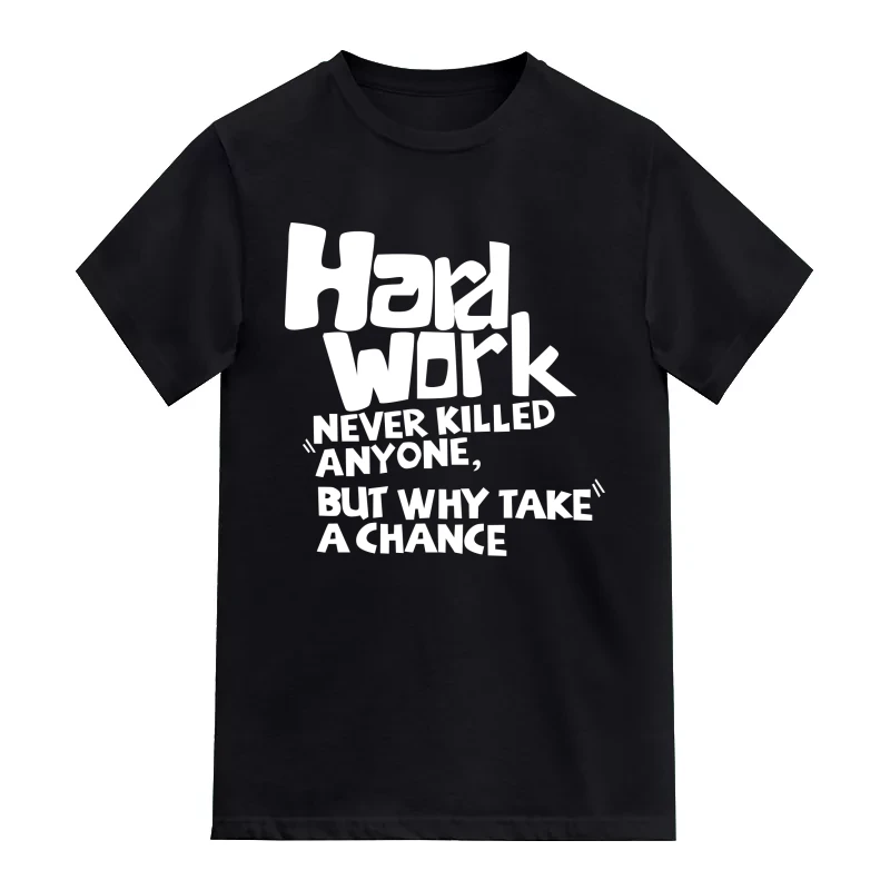 Hard Work Never Killed Anyone But Why Take A Chance Funny T-Shirt