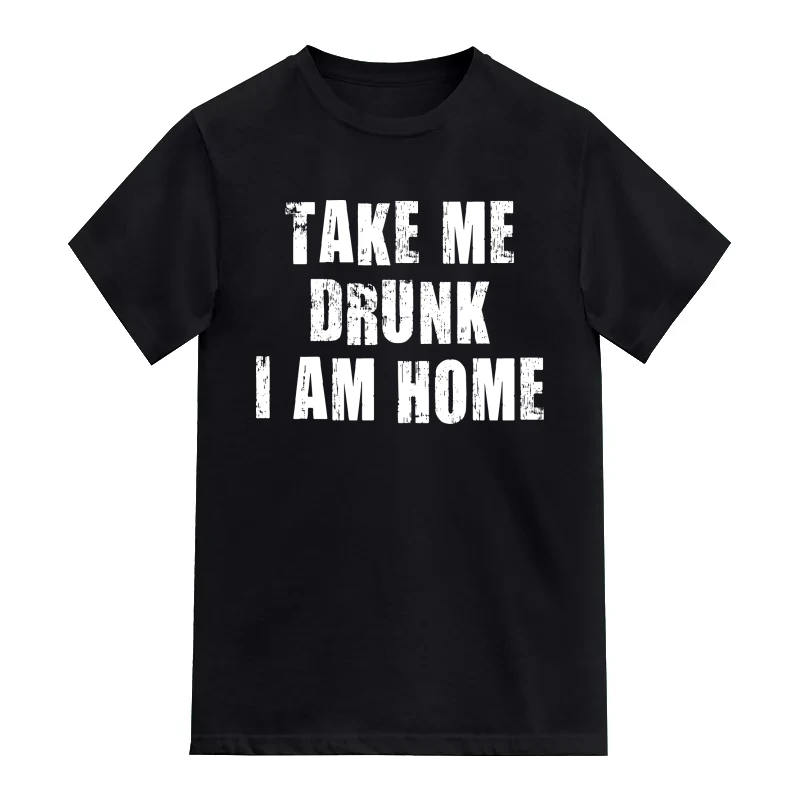 Take Me Drunk I Am Home Funny Beer Alcohol Quotes T-Shirt