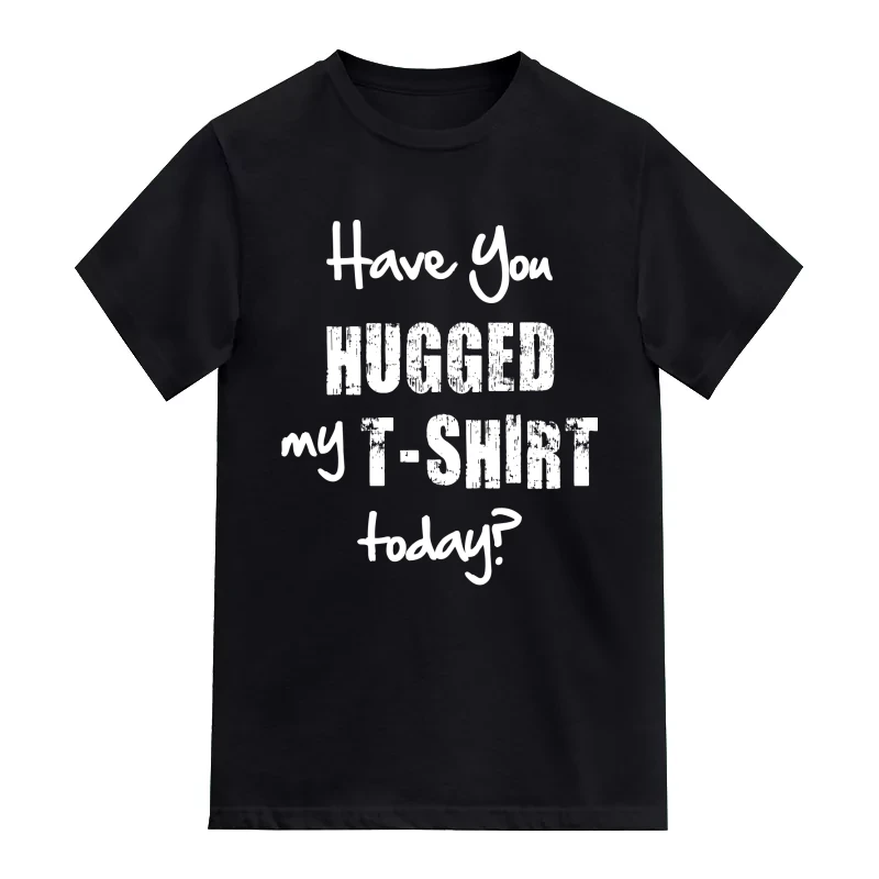 Have You Hugged My T-shirt Today? Funny T-Shirt