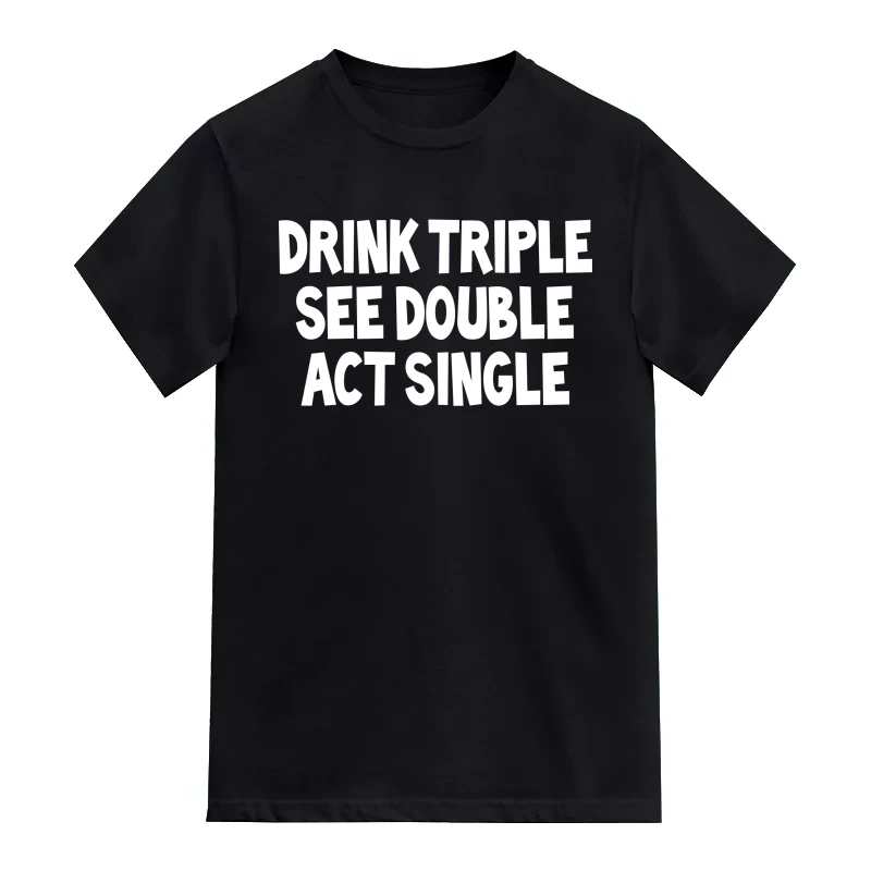 Drink Triple See Double Act Single Beer Funny Beer Alcohol Quotes T-Shirt