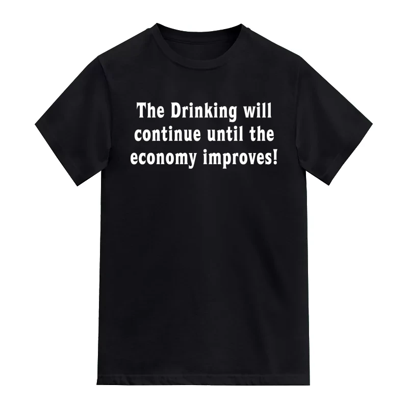 The Drink Will Continue Until The Economy Improves Beer Alcohol T-Shirt
