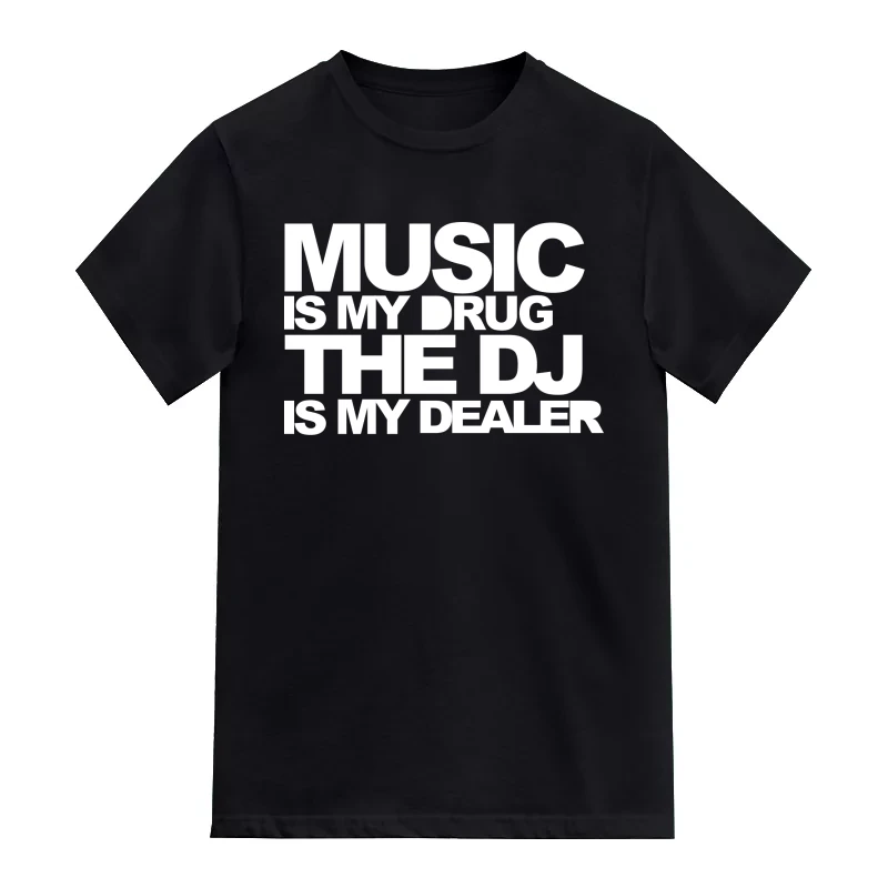 Music Is My Drug The Dj Is My Dealer Funny Slogan T-Shirt