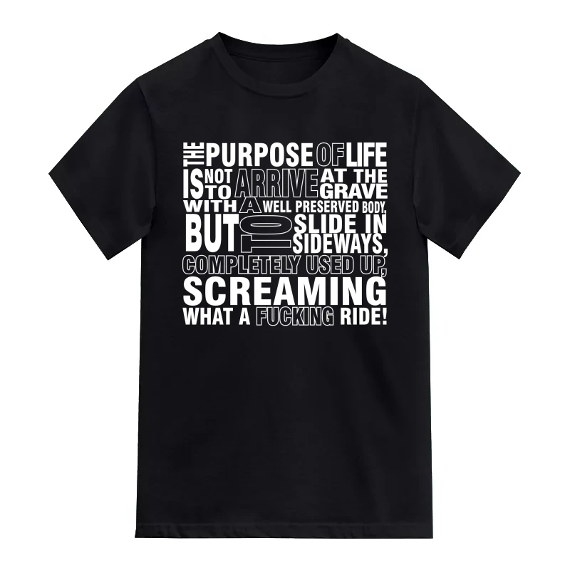 The Purpose Of Life Is Not To Arrive At The Grave With A Well Preserved Body But To Slide In Sideways, Completely Used Up Screaming What A Fucking Ride Explicit (18+) Slogan T-Shirt