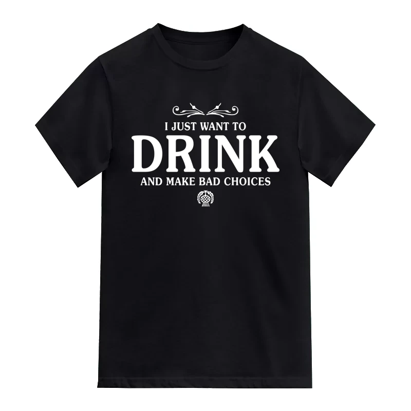 I Just Want To Drink And Make Bad Choices Funny Beer Alcohol Quotes T-Shirt