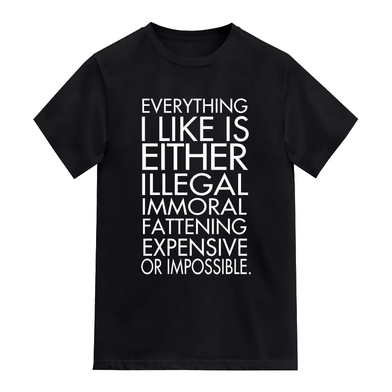 Everything I Like Is Either Illegal Immoral Fattening Expensive Or Impossible Funny T-Shirt