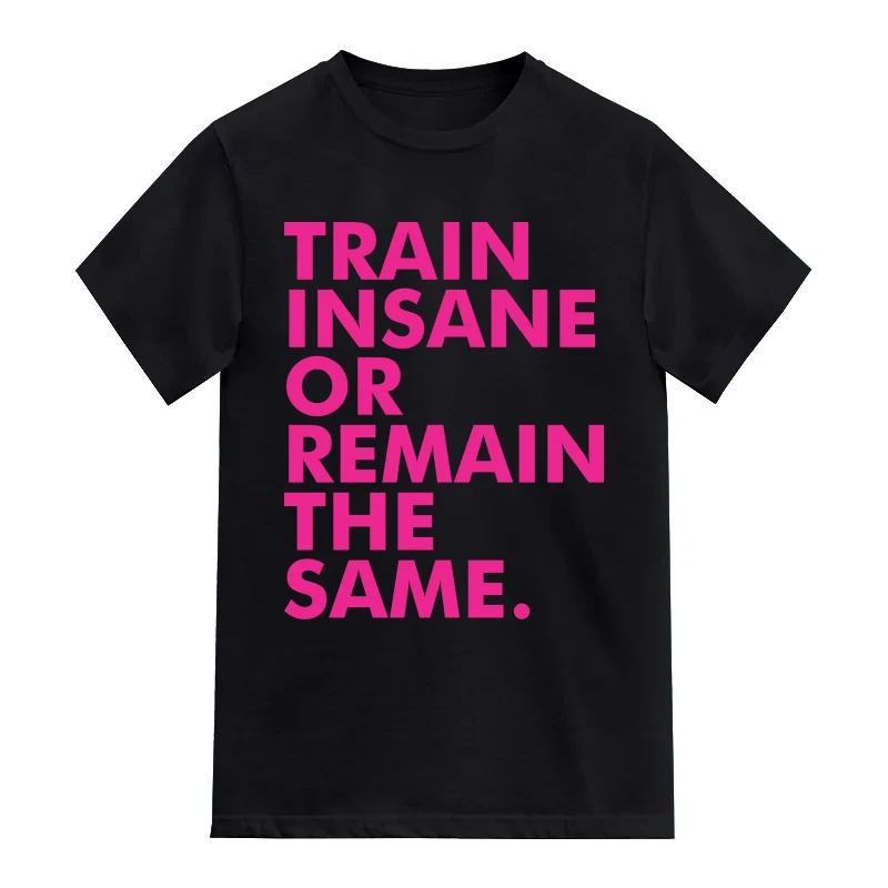 Train Insane Or Remain The Same Gym T-Shirt
