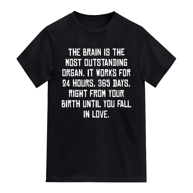 The Brain Is The Most Outstanding Organ, It Works From Your Birth Until You Fall In Love Funny T-Shirt