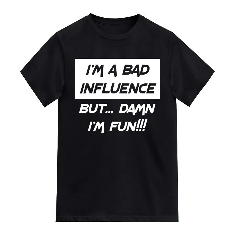 I'm A Bad Influence But Damn I'm Fun Funny T-Shirt