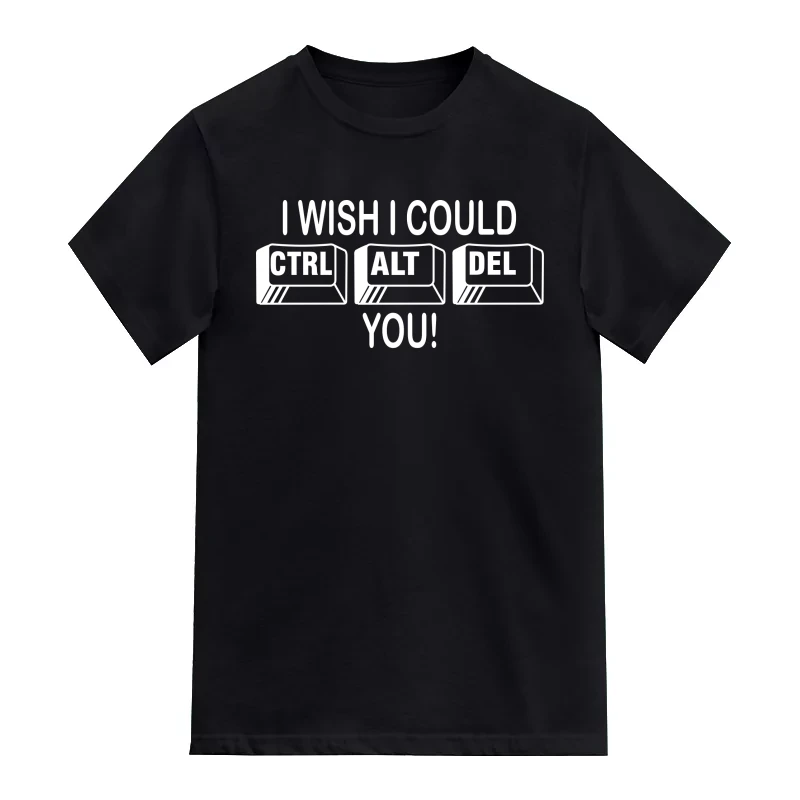 I Wish I Could Ctrl Alt Del You Geeks Funny Geek Programmer Quotes T-Shirt