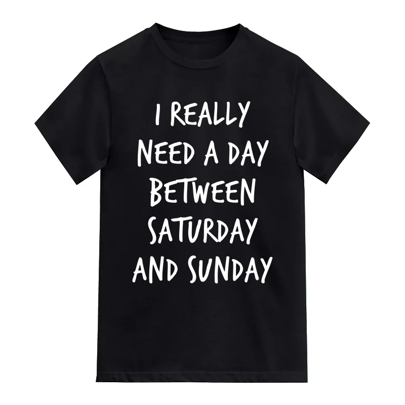I Really Need A Day Between Saturday And Sunday Funny T-Shirt