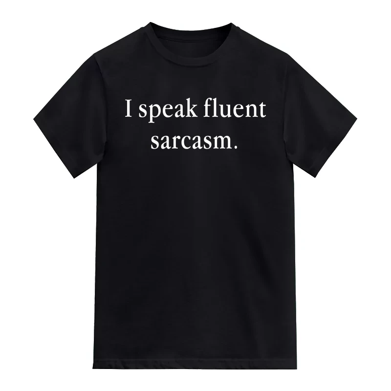 I Speak Fluent Sarcasm Insulting Slogan T-Shirt