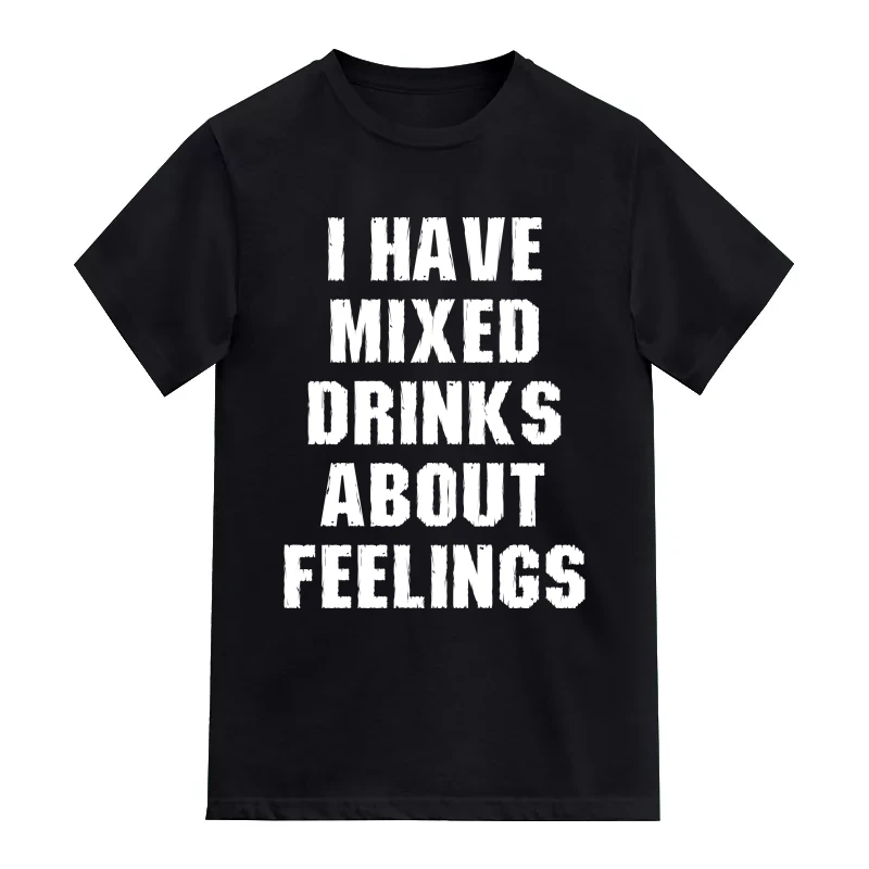 I Have Mixed Drinks About Feelings Funny Beer Alcohol Quotes T-Shirt