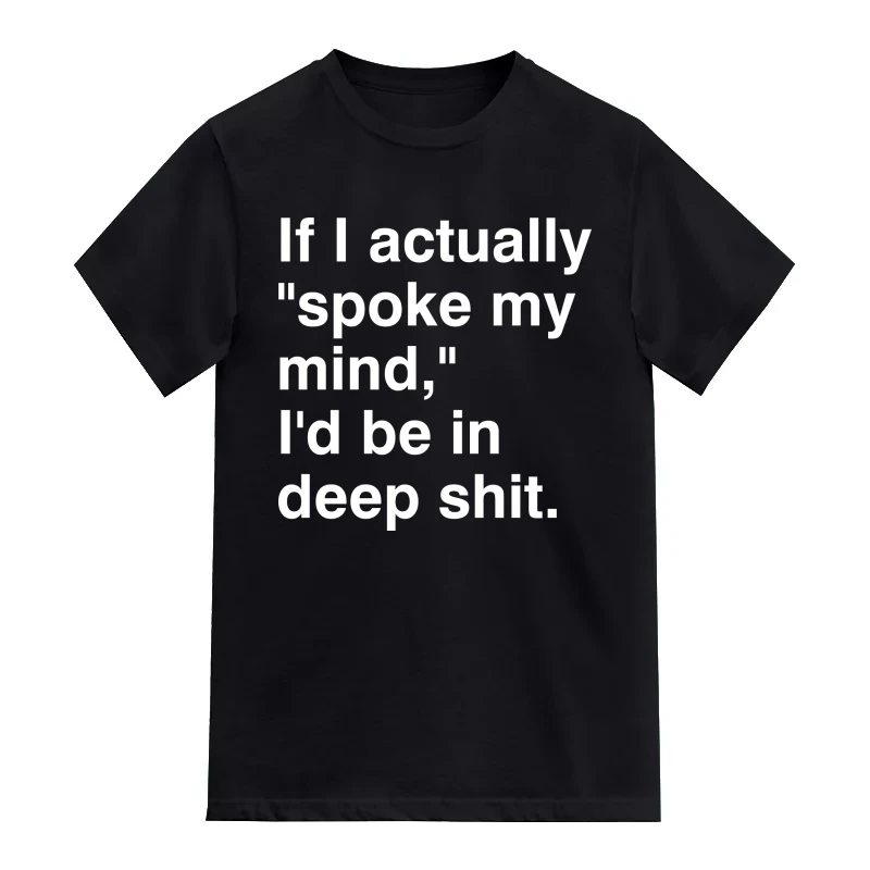 If I Actually Spoke My Mind I'd Be In Deep Shit Funny T-Shirt