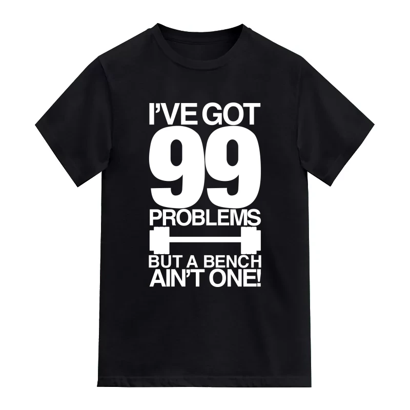 I've Got 99 Problems But A Bench Ain't One Gym T-Shirt