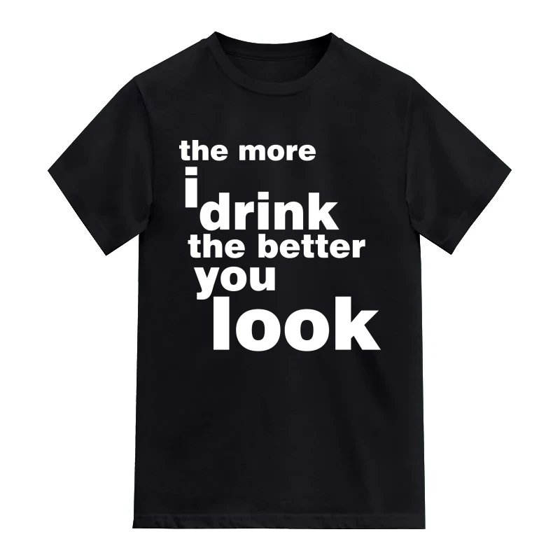 The More I Drink The Better You Look Funny Beer Alcohol Quotes T-Shirt