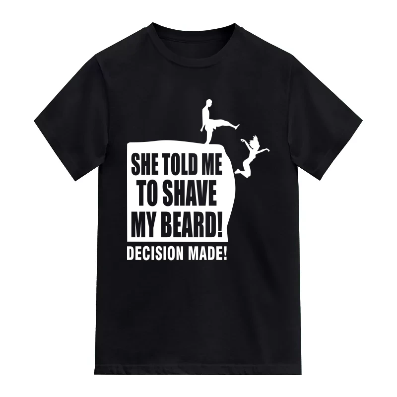 She Told Me To Shave The Beard Decision Made Funny Beard Quotes T-Shirt
