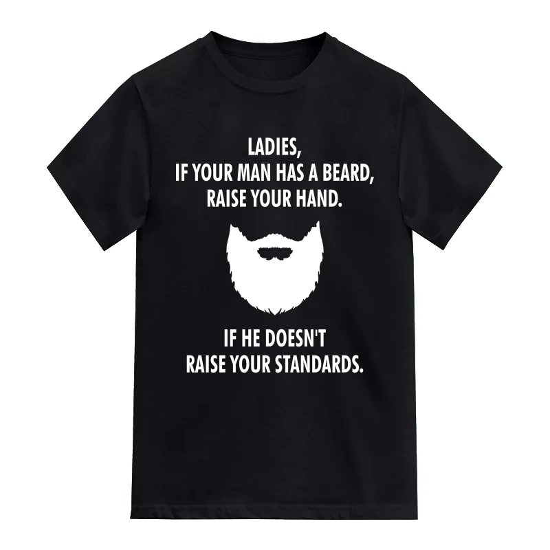 Ladies If Your Man Has A Beard Raise Your Hands If He Doesn't Raise Your Standards Funny Beard Quotes T-Shirt