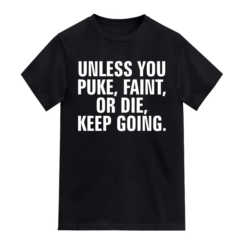 Unless You Puke Faint Or Die Keep Going Gym T-Shirt