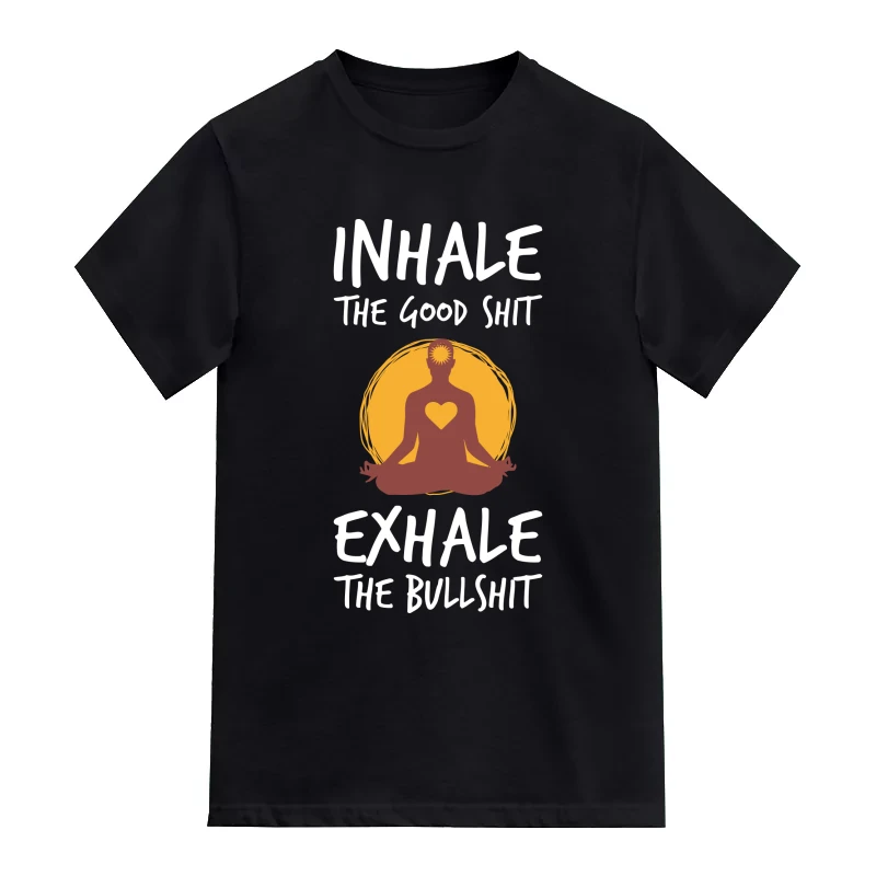 Inhale The Good Shit Exhale The Bad Shit Yoga T-Shirt