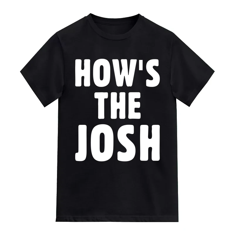 How's The Josh T-Shirt