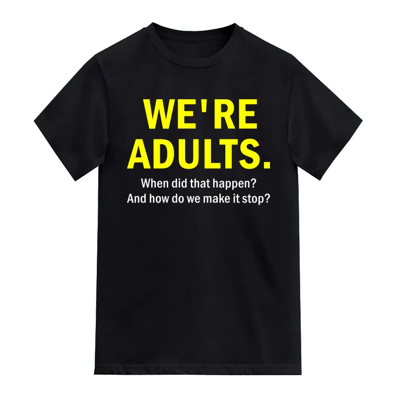 We Are Adults When Did That Happen How Do We Make It Stop Funny T-Shirt