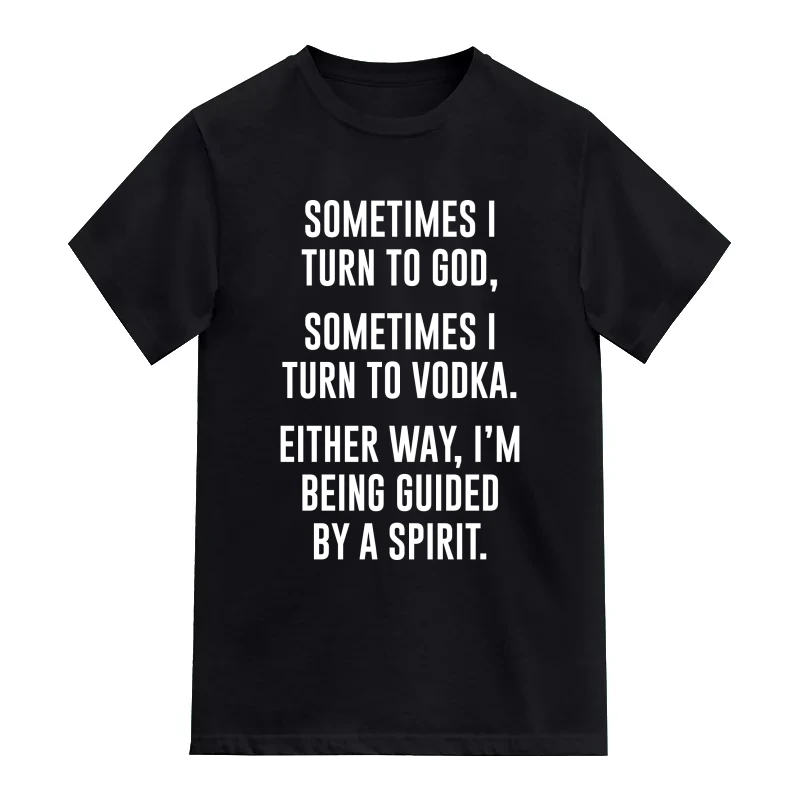 Sometimes I Turn To God Sometimes I Turn To Vodka Either Way I'm Being Guided By A Spirit Beer Alcohol T-Shirt