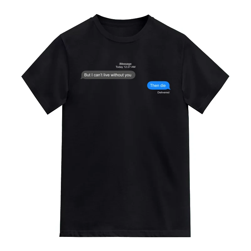 But I Can't Live Without You Then Die Funny T-Shirt