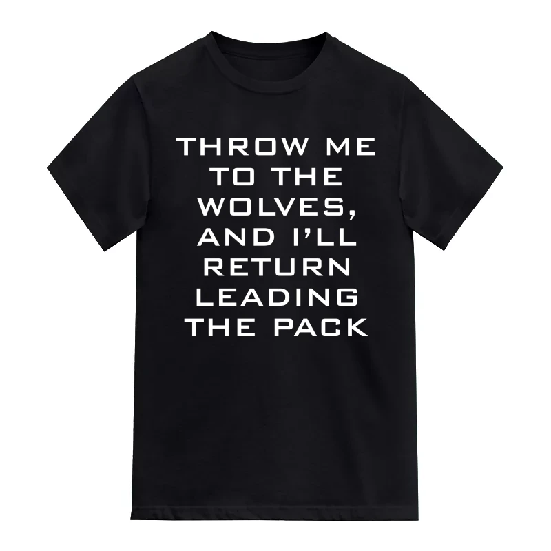 Throw Me To The Wolves, And I'll Return Leading The Pack Motivational Quotes T-Shirt