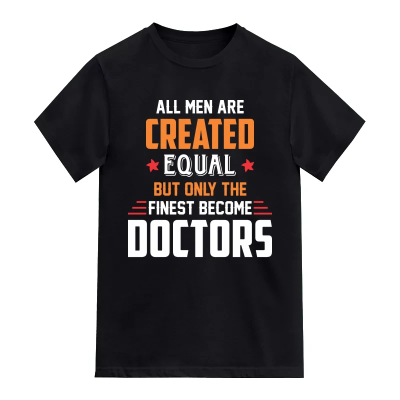 All Men Are Created Equal But Only The Finest Become Doctors T-Shirt