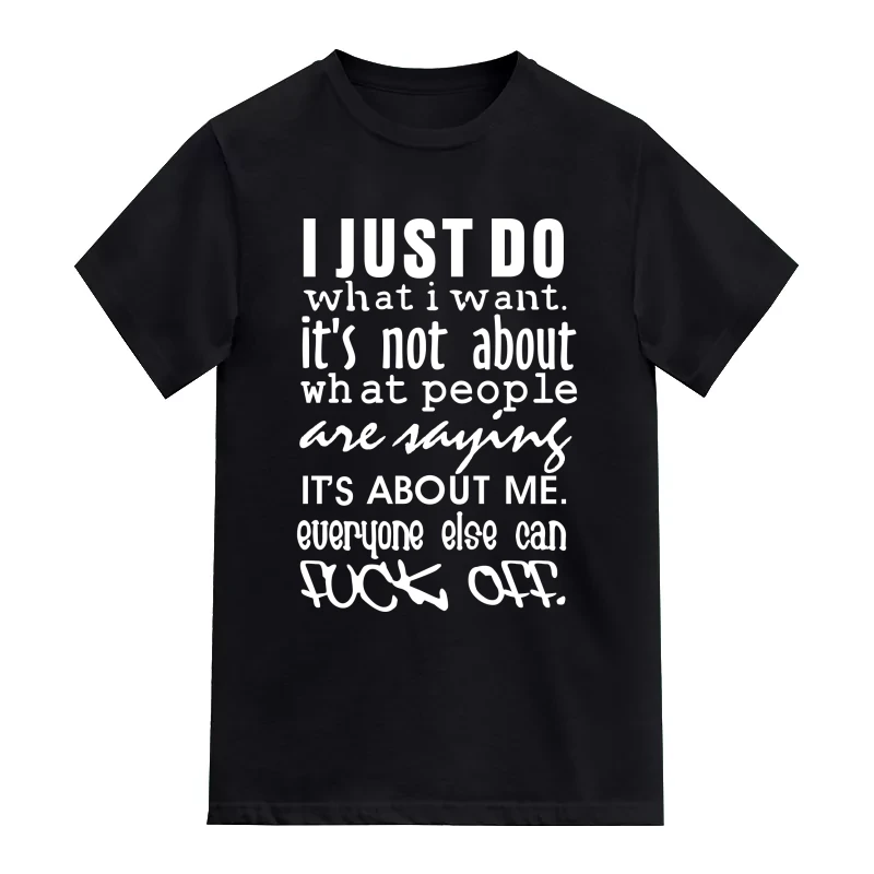 I Just Do What I Want It's Not About What People Are Saying It's About Me Everyone Else Can Fuck Off Explicit (18+) Slogan T-Shirt