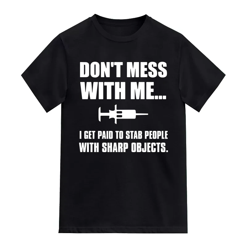 Don't Mess With Me... I Get Paid To Stab People With Sharp Objects