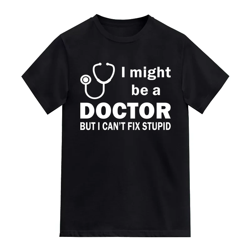 I Might Be A Doctor But I Can't Fix Stupid T-Shirt