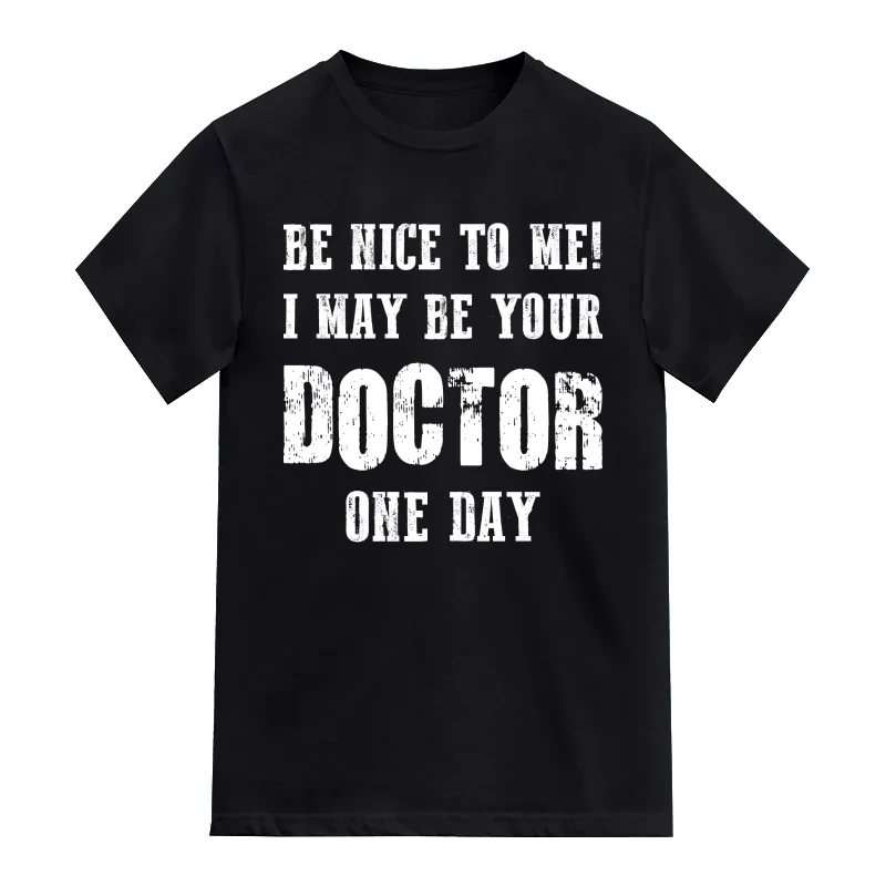 Be Nice To Me! I May Be Your Doctor One Day T-Shirt