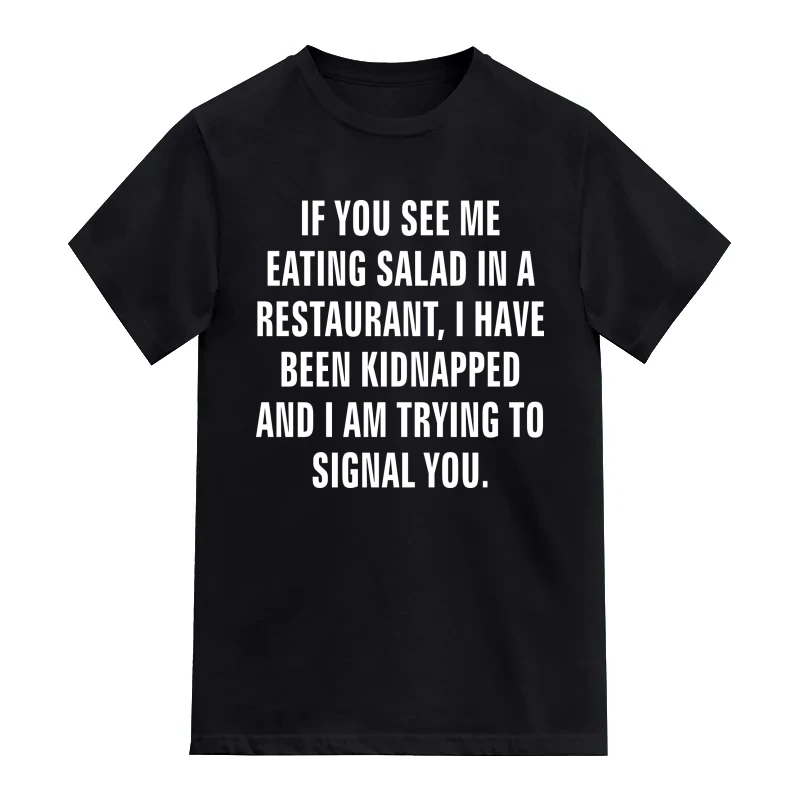 If You See Me Eating Salad In A Restaurant, I Have Been Kidnapped And I Am Trying To Signal You Funny T-Shirt