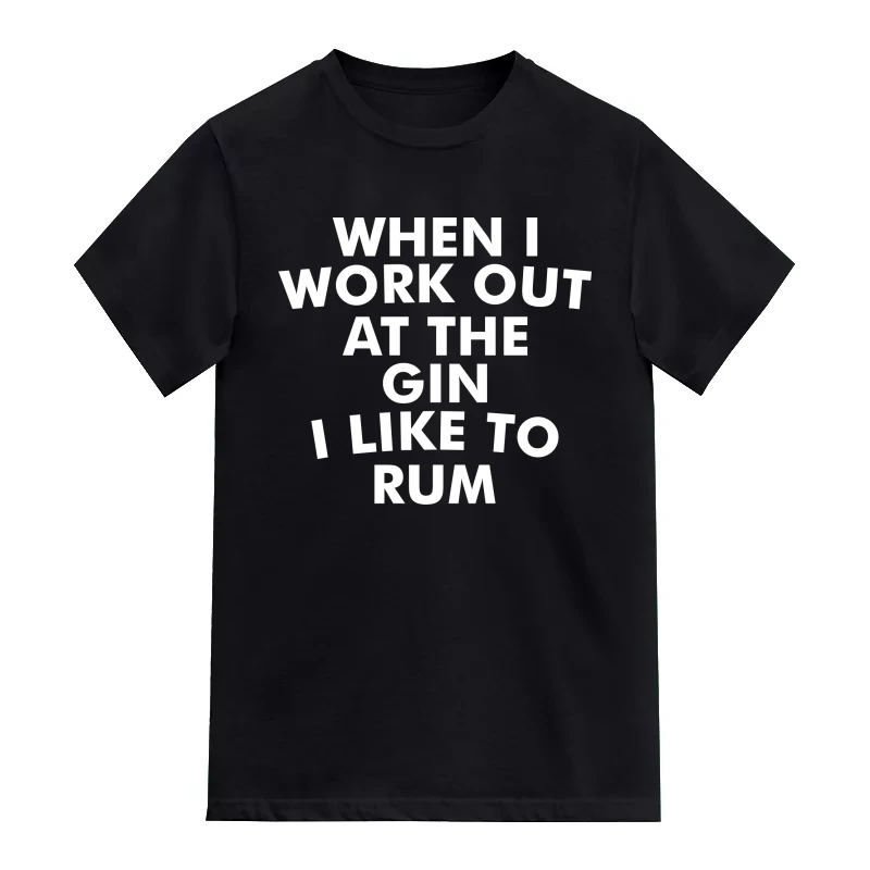 When I Work Out At The Gin I Like To Rum Funny Beer Alcohol Quotes T-Shirt