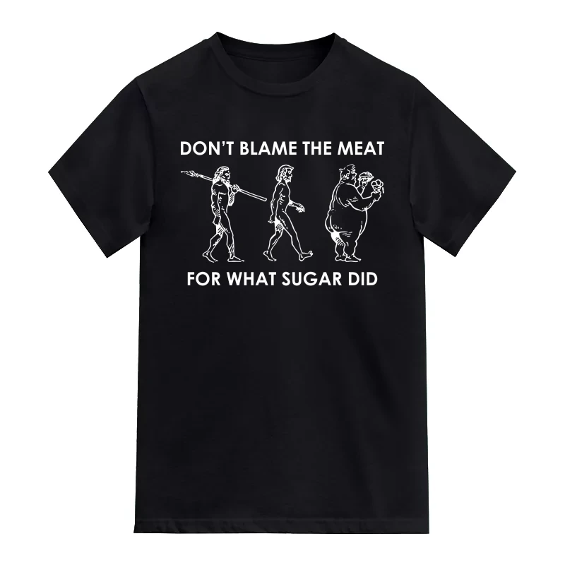 Don't Blame The Meat For What Sugar Did T-Shirt