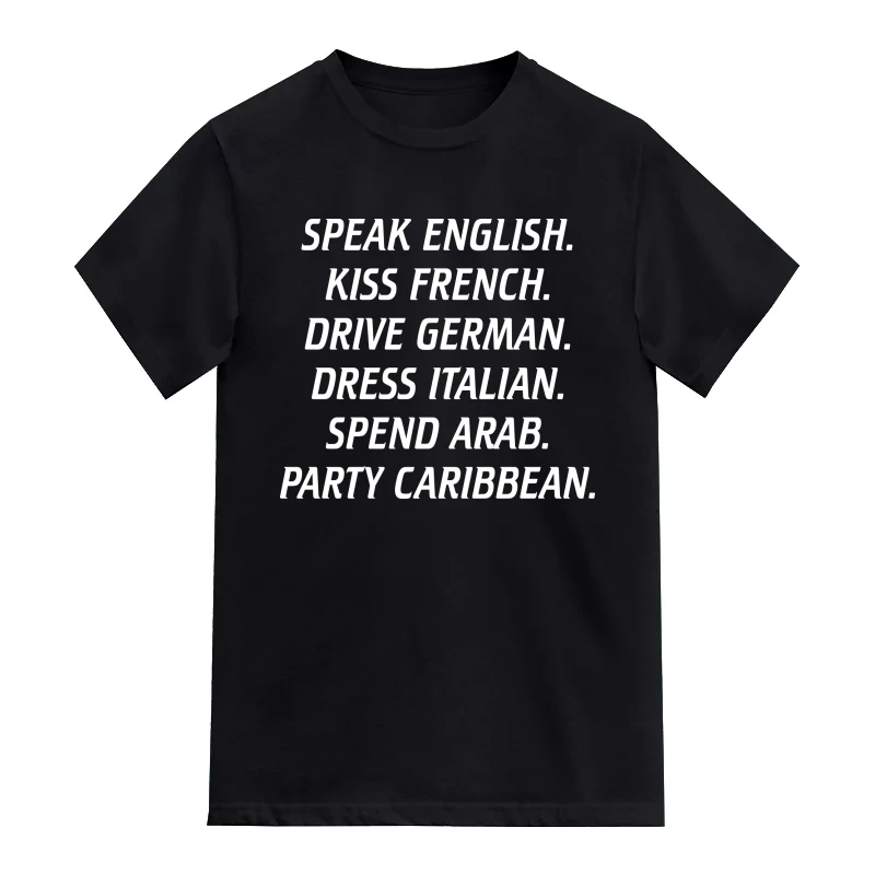 Speak English Kiss French Drive German Dress Italian Spend Arab Party Caribbean Funny T-Shirt