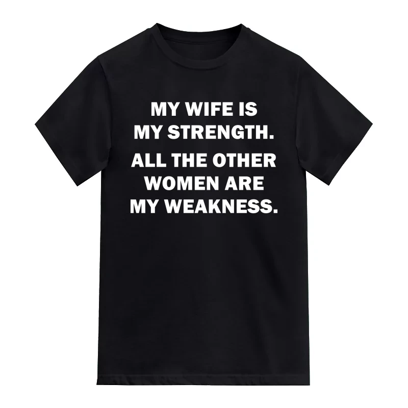 My Wife Is My Strength. All The Other Women Are My Weakness. Funny T-Shirt