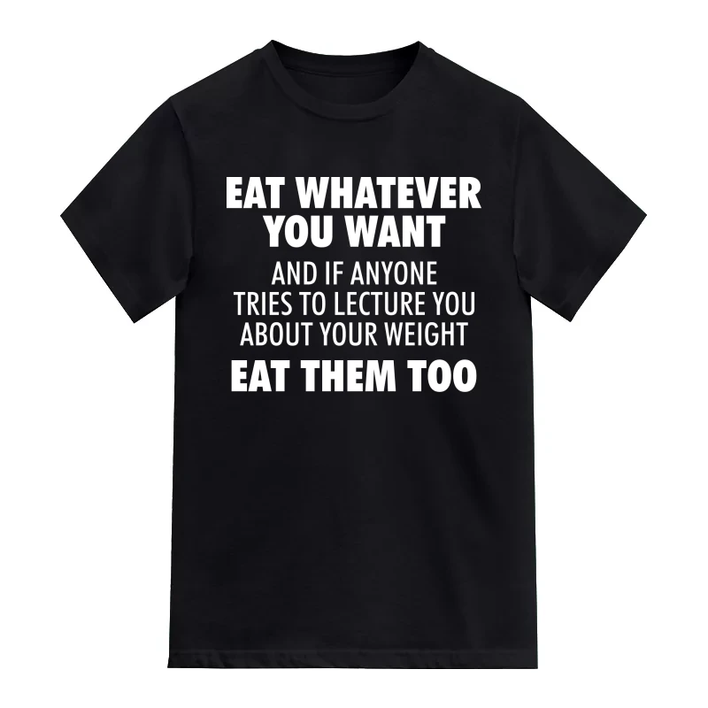 Eat Whatever You Want And If Anyone Tries To Lecture You About Your Weight Eat Them Too T-Shirt