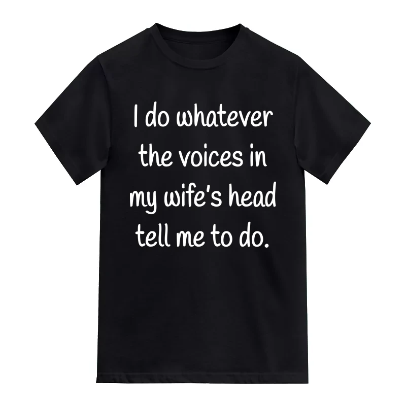 I Do Whatever The Voice In My Wife's Head Tell Me To Do Funny T-Shirt