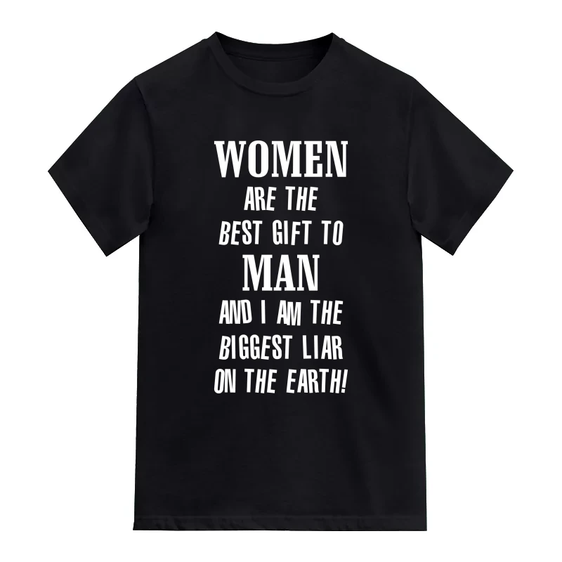 Women Are The Best Gift To Man And I Am The Biggest Liar On The Earth Insulting Slogan T-Shirt